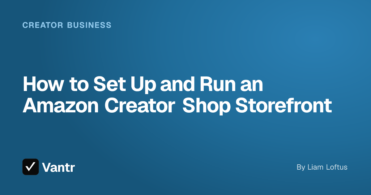 How to Set Up and Run an Amazon Creator Shop Storefront, a Vantr guide