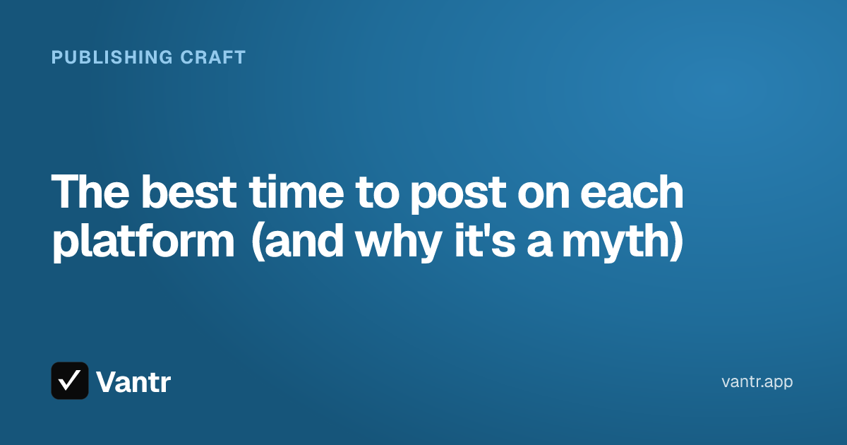 The best time to post on each platform (and why it's a myth), a Vantr guide