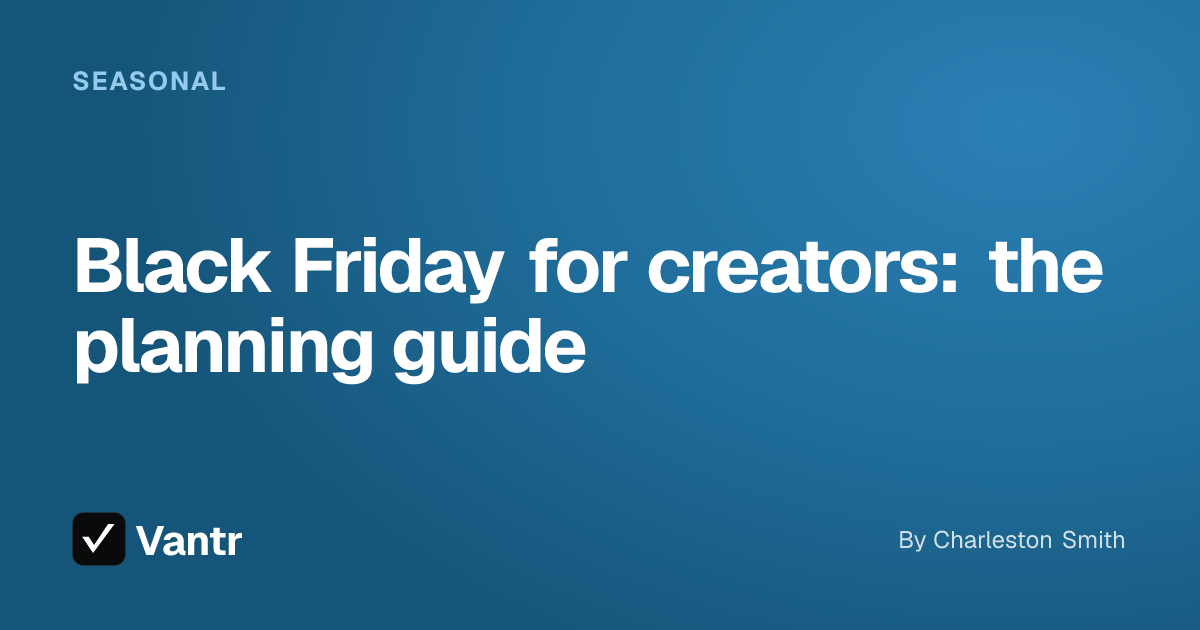 Black Friday for creators: the planning guide, a Vantr guide