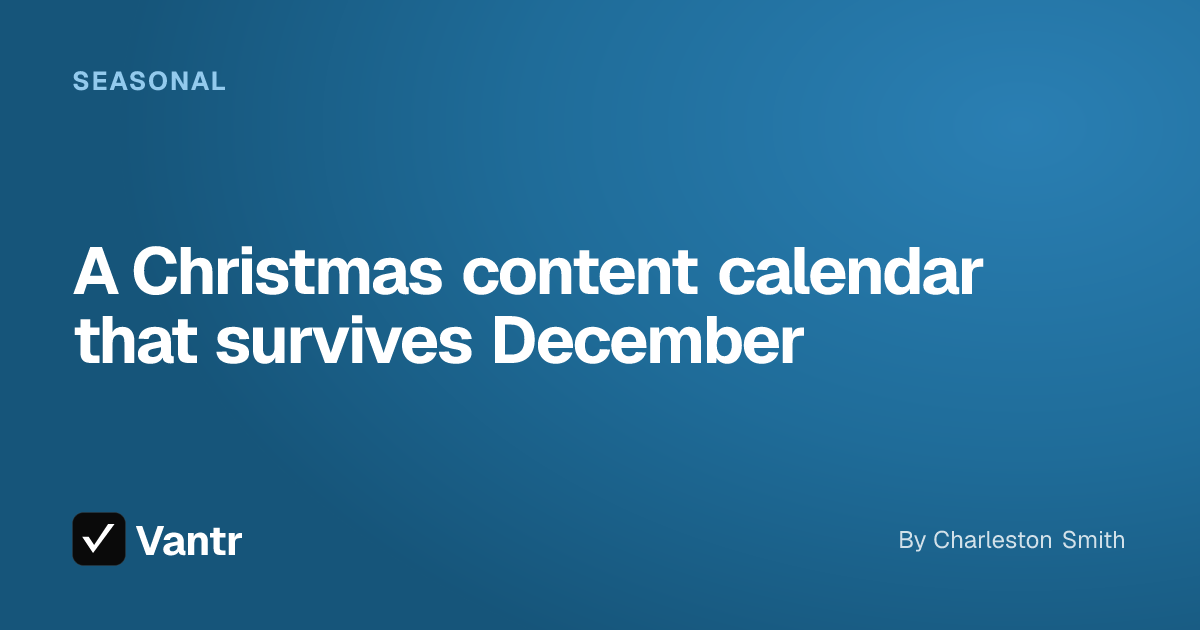 A Christmas content calendar that survives December, a Vantr guide