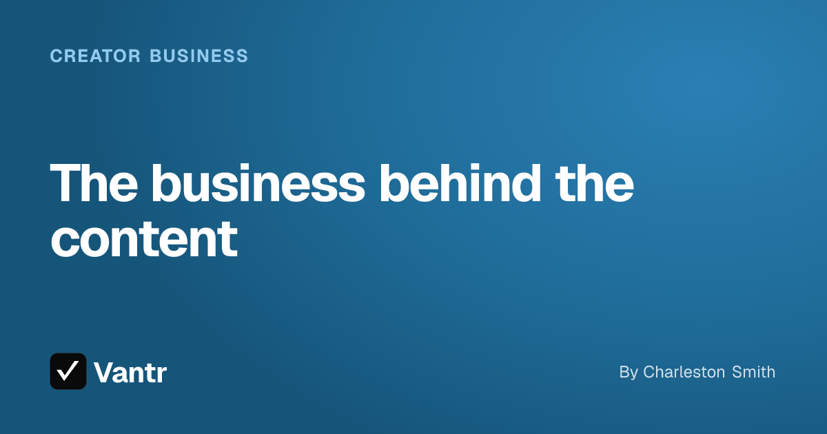 The business behind the content, a Vantr guide