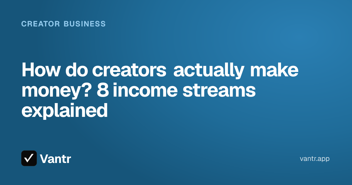 How do creators actually make money? 8 income streams explained, a Vantr guide