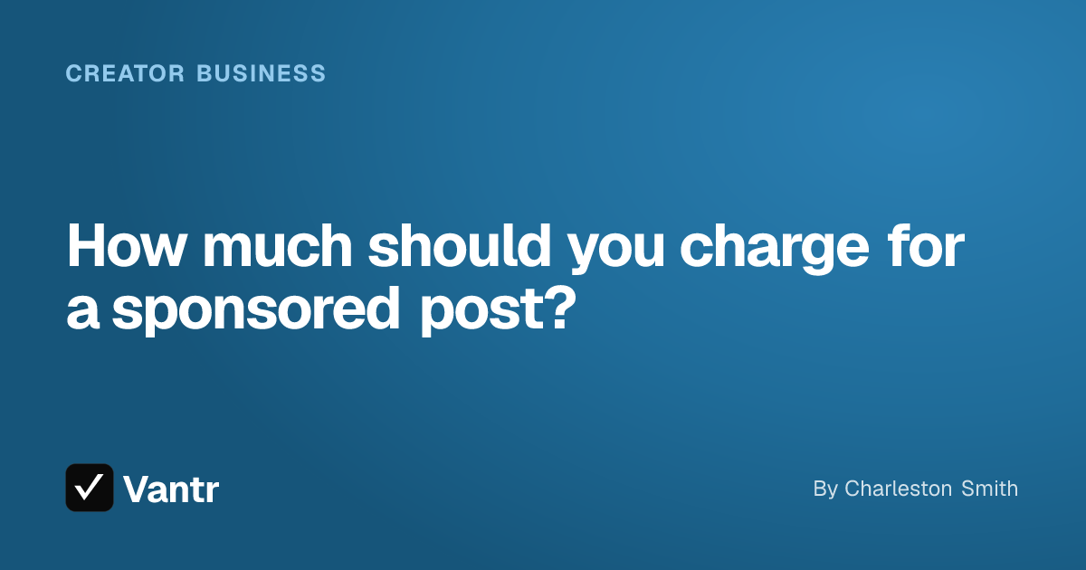 How much should you charge for a sponsored post?, a Vantr guide
