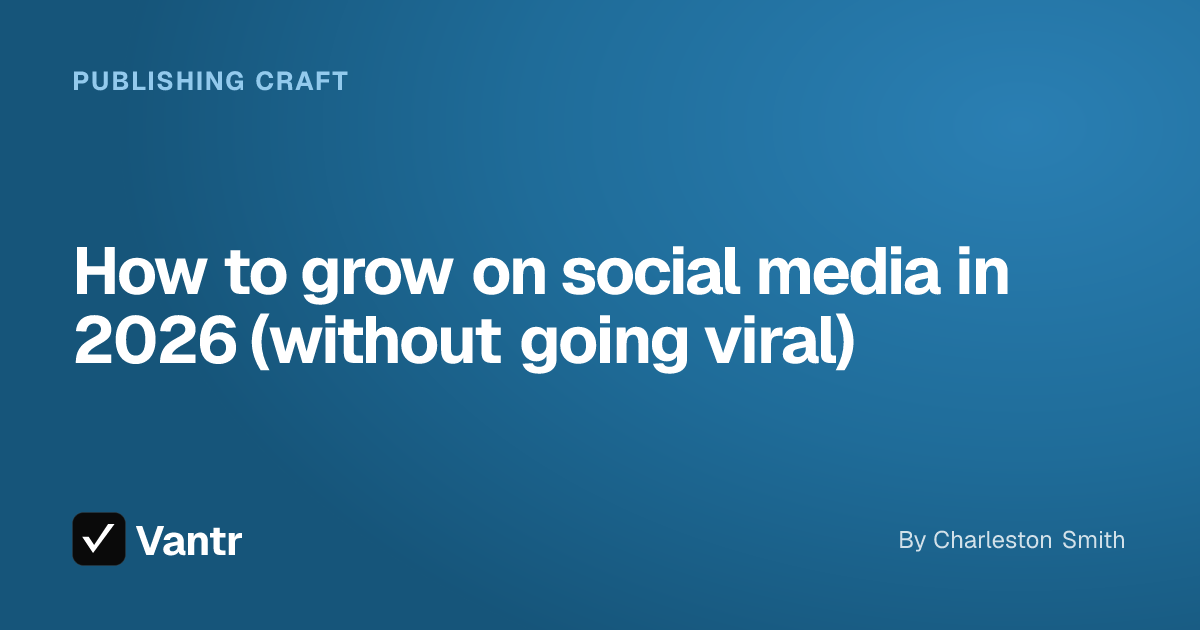 How to grow on social media in 2026 (without going viral), a Vantr guide