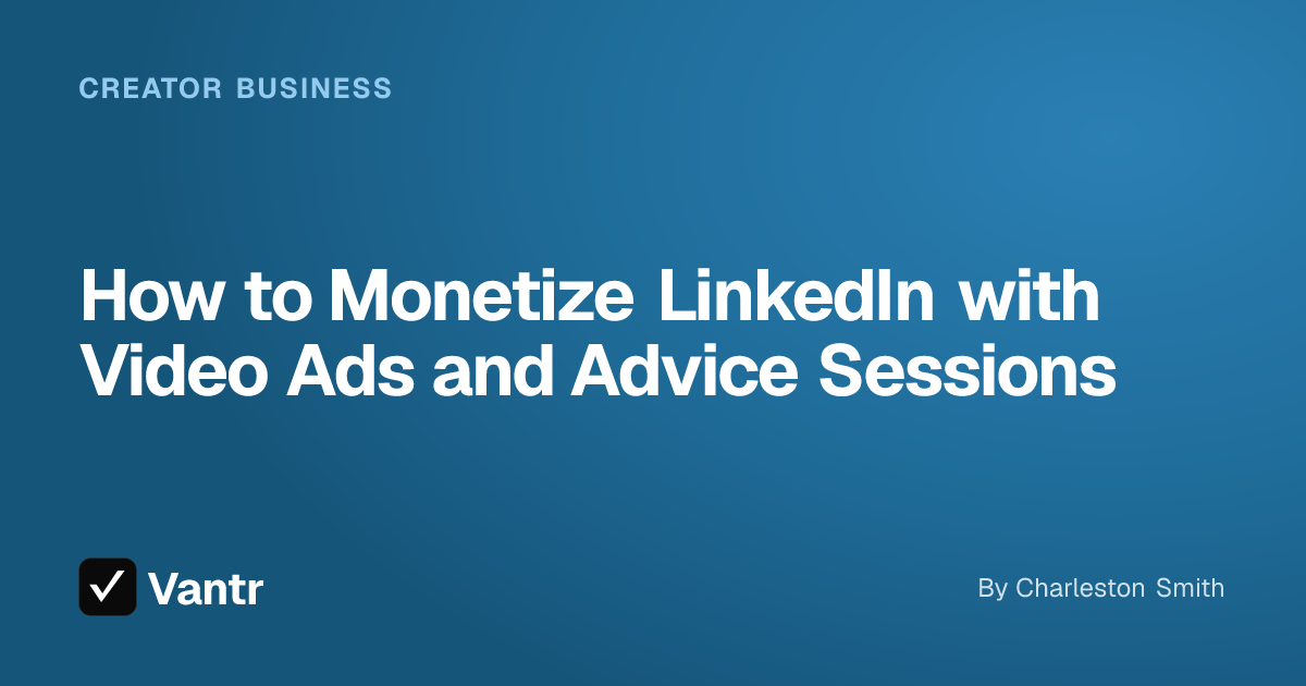 How to Monetize LinkedIn with Video Ads and Advice Sessions, a Vantr guide