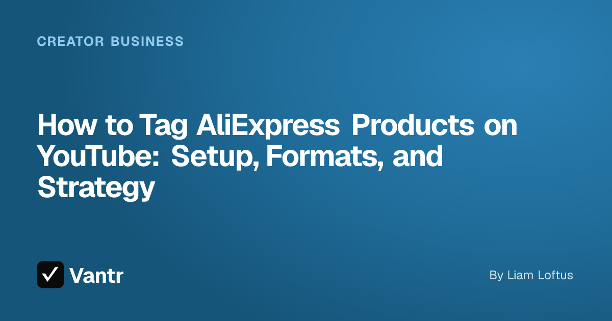 How to Tag AliExpress Products on YouTube: Setup, Formats, and Strategy, a Vantr guide