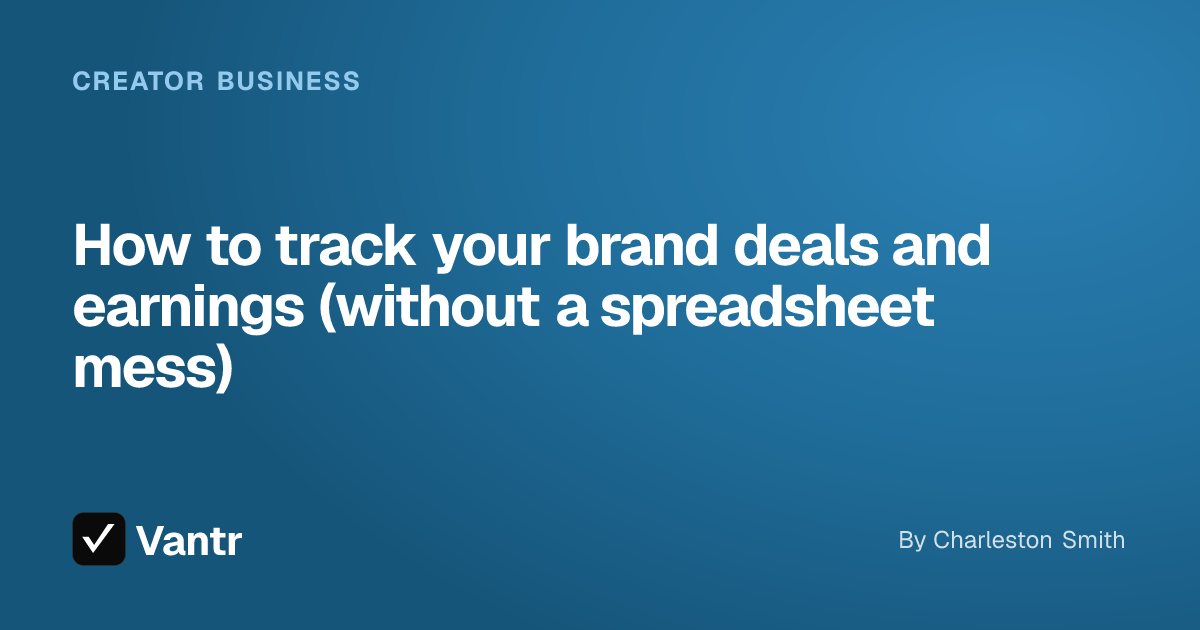 How to track your brand deals and earnings (without a spreadsheet mess), a Vantr guide