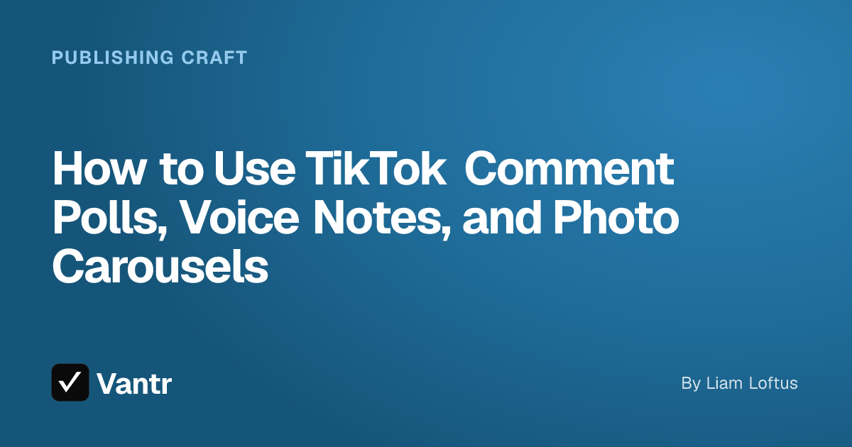 How to Use TikTok Comment Polls, Voice Notes, and Photo Carousels, a Vantr guide