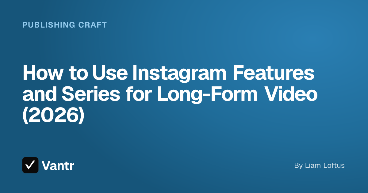 How to Use Instagram Features and Series for Long-Form Video (2026), a Vantr guide
