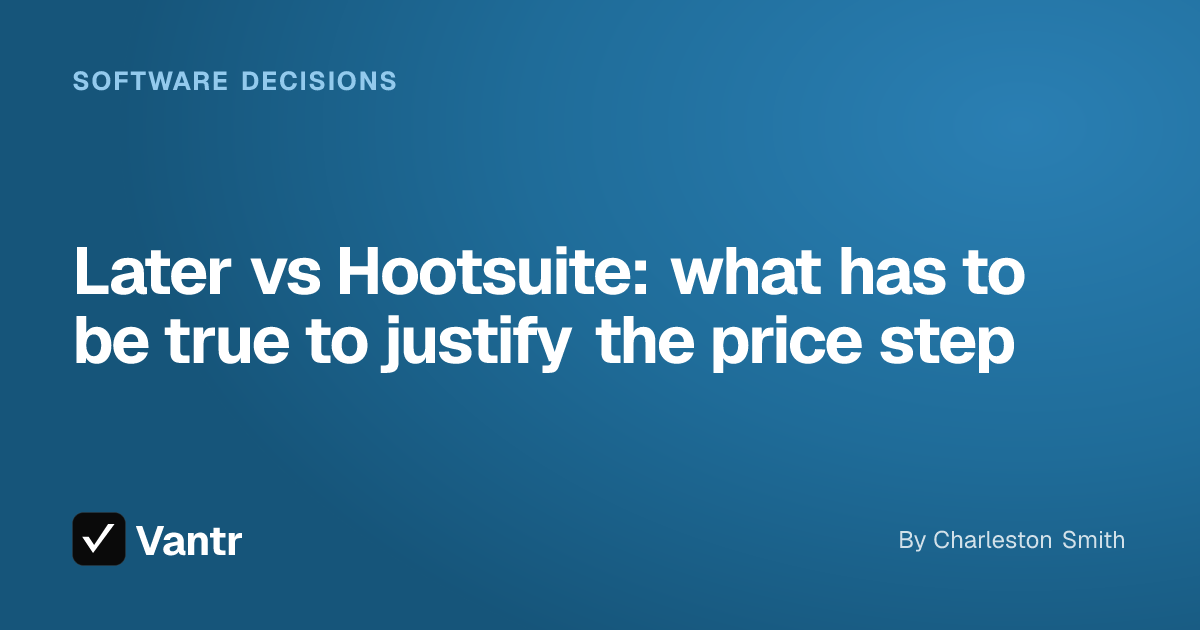 Later vs Hootsuite: what has to be true to justify the price step, a Vantr guide