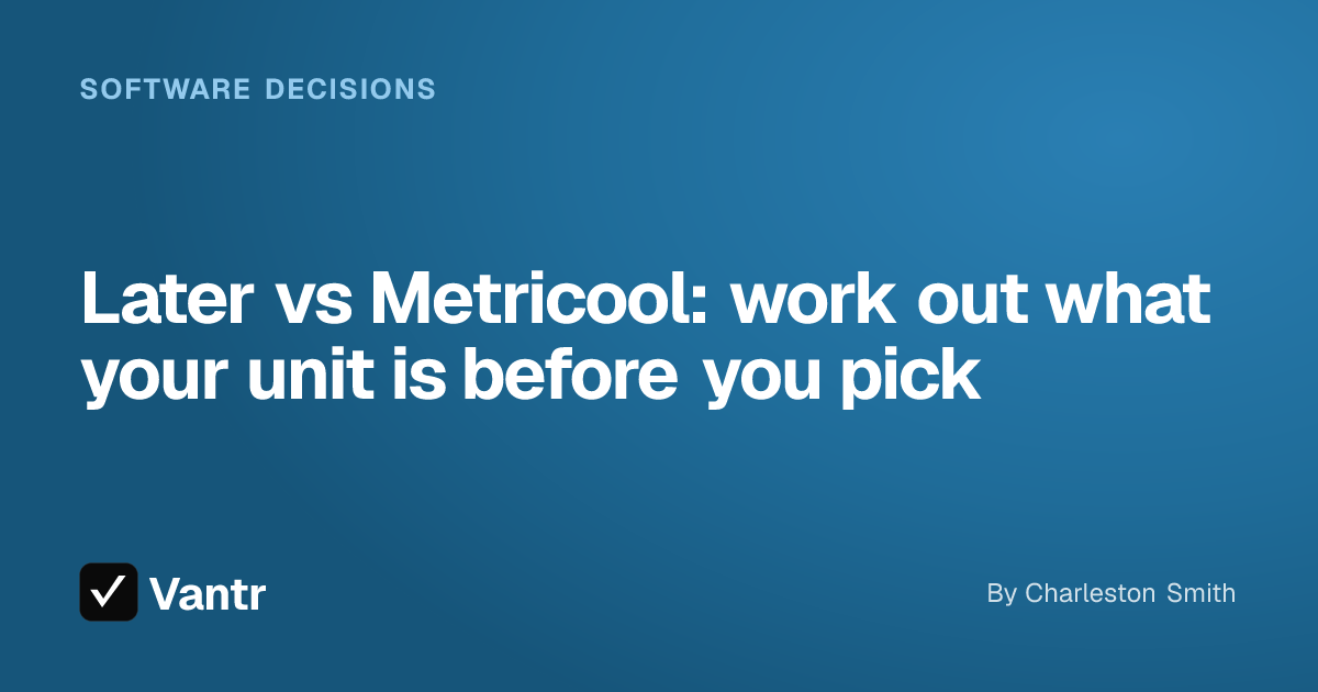 Later vs Metricool: work out what your unit is before you pick, a Vantr guide