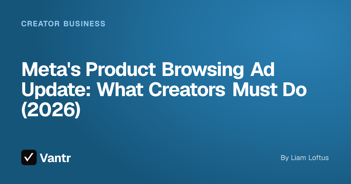 Meta's Product Browsing Ad Update: What Creators Must Do (2026), a Vantr guide