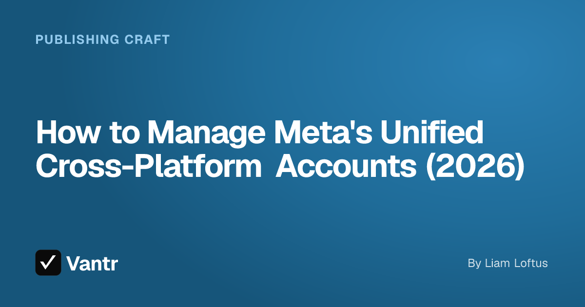 How to Manage Meta's Unified Cross-Platform Accounts (2026), a Vantr guide
