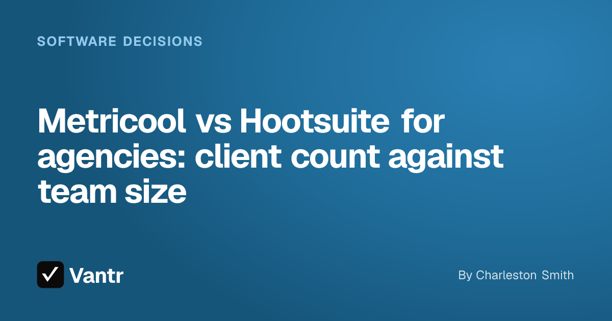Metricool vs Hootsuite for agencies: client count against team size, a Vantr guide