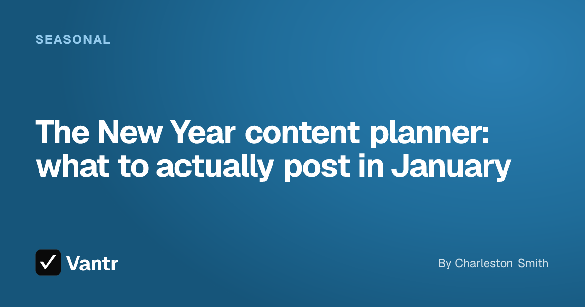 The New Year content planner: what to actually post in January, a Vantr guide