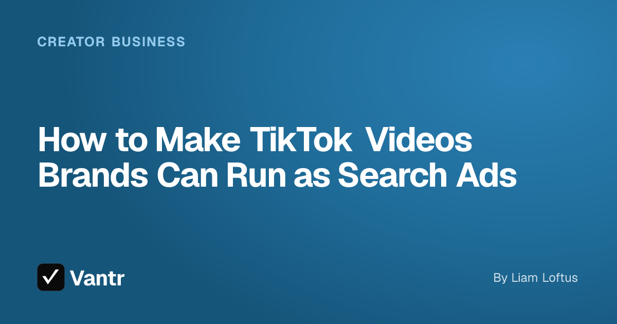 How to Make TikTok Videos Brands Can Run as Search Ads, a Vantr guide