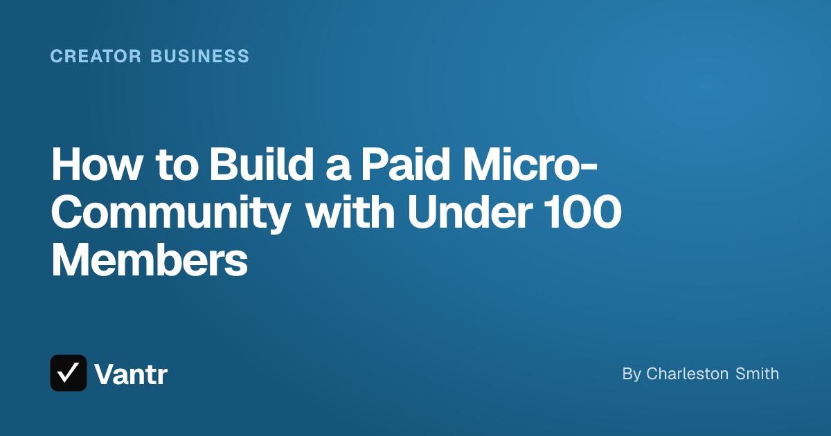 How to Build a Paid Micro-Community with Under 100 Members, a Vantr guide