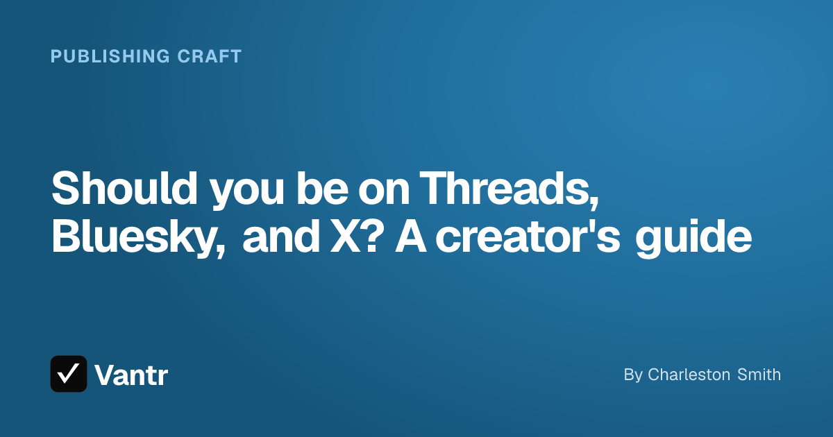 Should you be on Threads, Bluesky, and X? A creator's guide, a Vantr guide