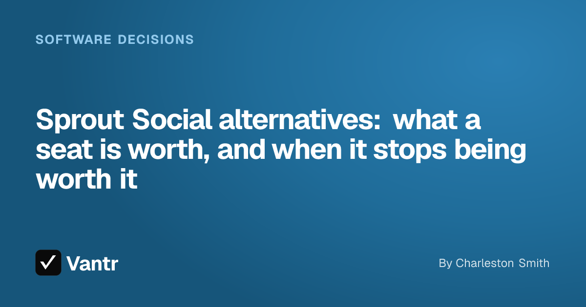 Sprout Social alternatives: what a seat is worth, and when it stops being worth it, a Vantr guide