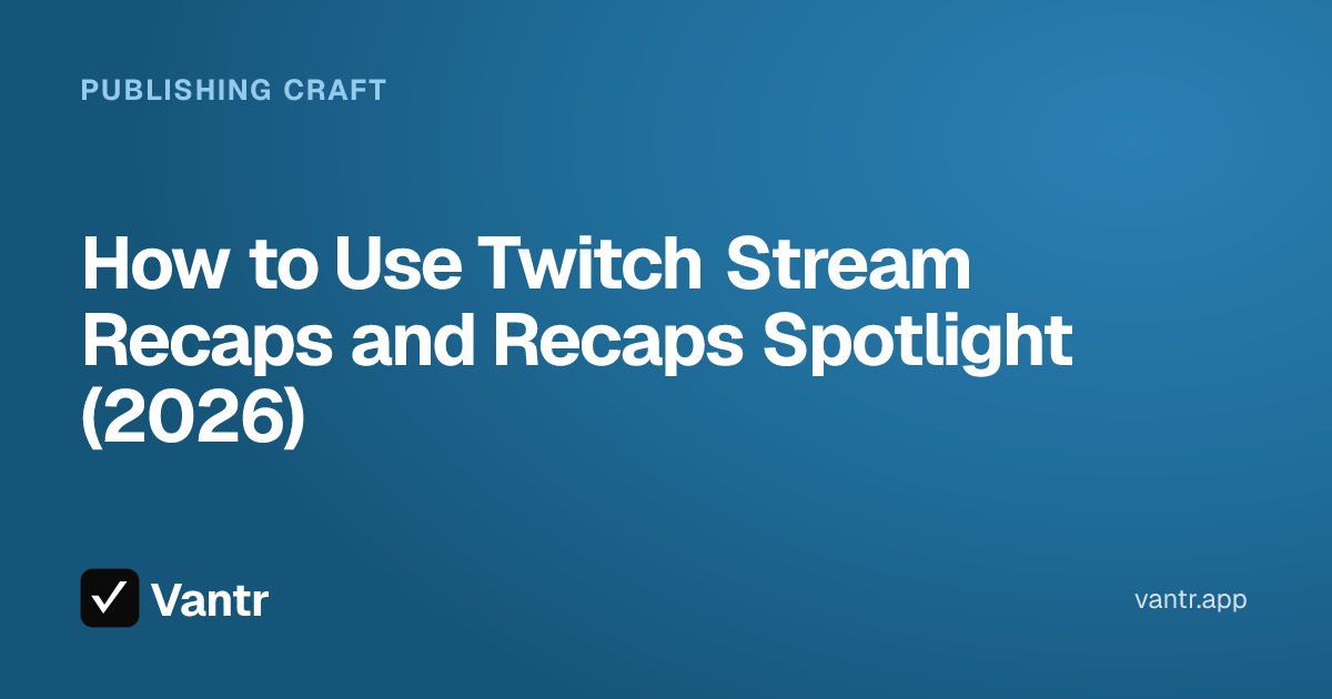 How to Use Twitch Stream Recaps and Recaps Spotlight (2026), a Vantr guide