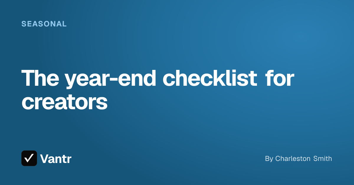 The year-end checklist for creators, a Vantr guide