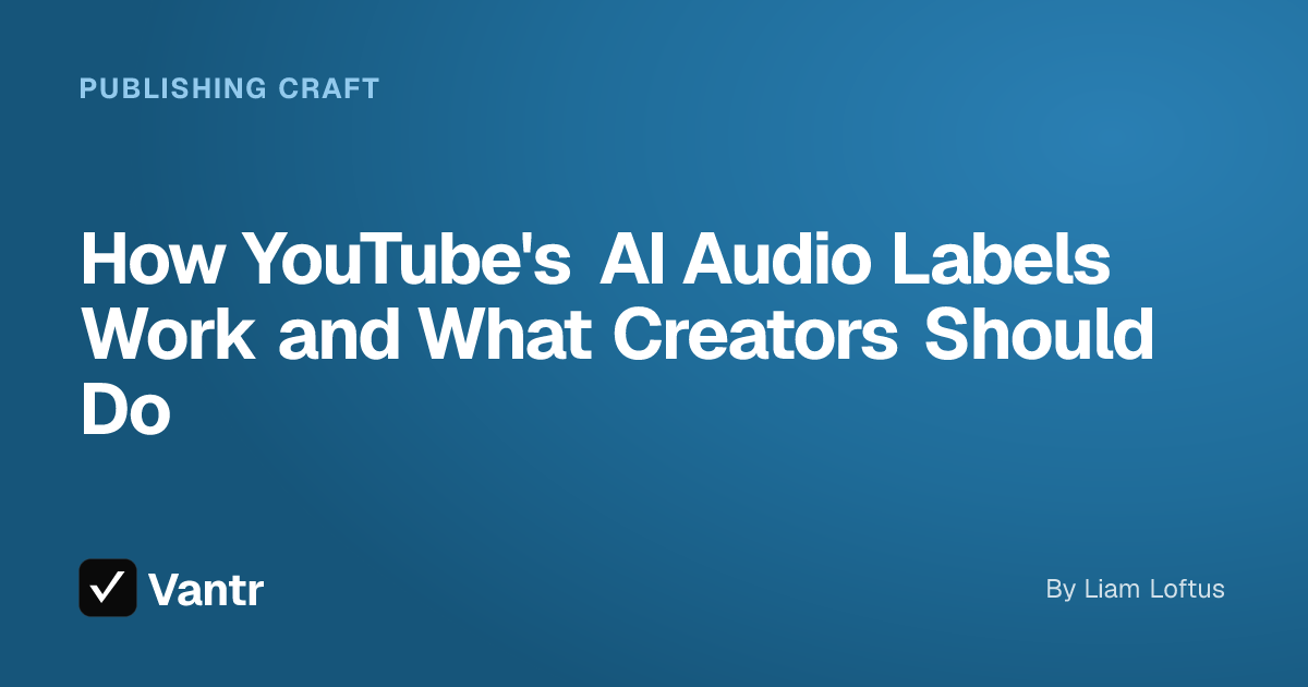 How YouTube's AI Audio Labels Work and What Creators Should Do, a Vantr guide