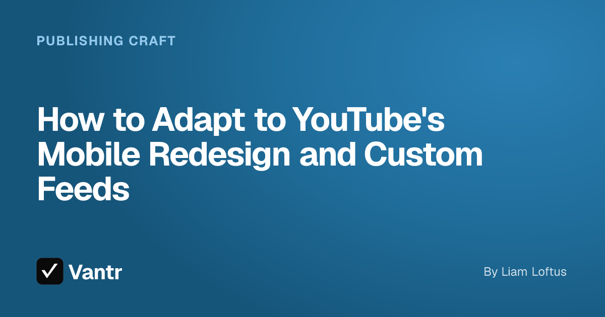 How to Adapt to YouTube's Mobile Redesign and Custom Feeds, a Vantr guide