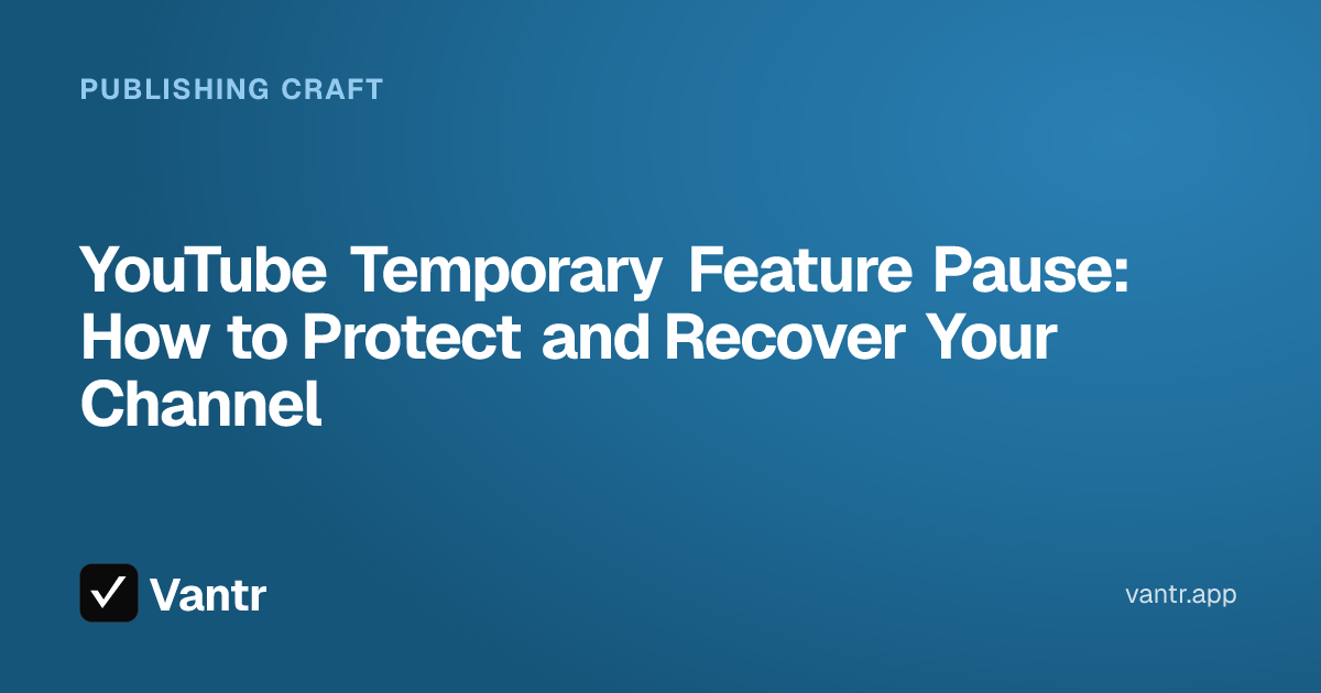 YouTube Temporary Feature Pause: How to Protect and Recover Your Channel, a Vantr guide
